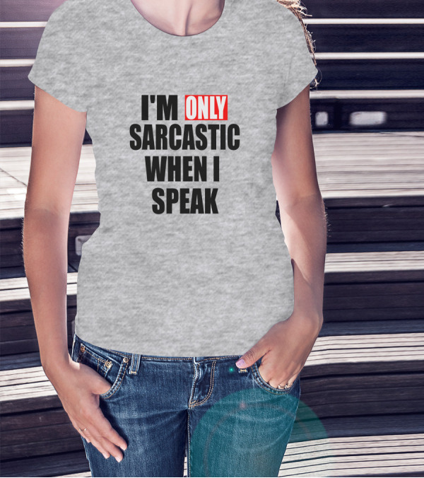 I'm Only Sarcastic When I Speak T-Shirt