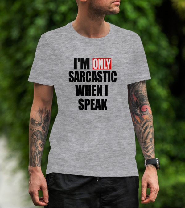 I'm Only Sarcastic When I Speak T-Shirt