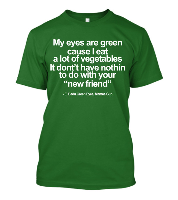My Eyes Are Green Cause I Eat A Lot Of Vegetables E. Badu Green Eyes Mama's Gun T-Shirt