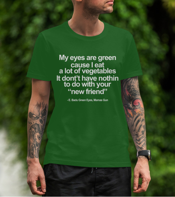 My Eyes Are Green Cause I Eat A Lot Of Vegetables E. Badu Green Eyes Mama's Gun T-Shirt
