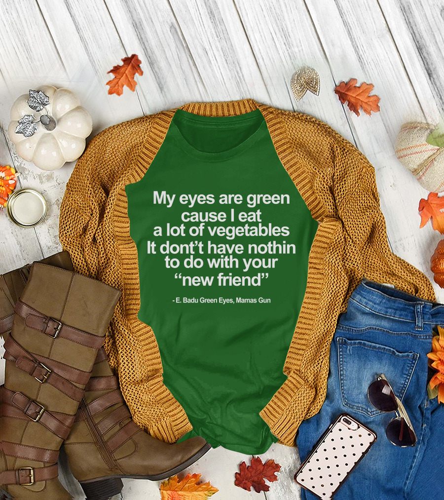 My Eyes Are Green Cause I Eat a Lot of Vegetables E. Badu Green Eyes Mama's Gun T-Shirt