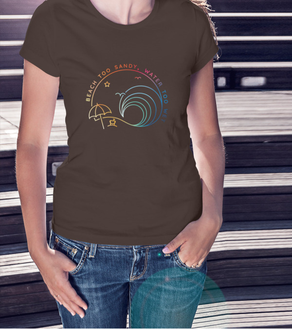 Beach Too Sandy Water Too Wet Wave Umbrella Star Ocean Scene T-Shirt