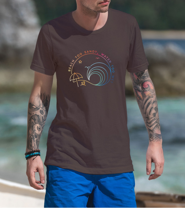 Beach Too Sandy Water Too Wet Wave Umbrella Star Ocean Scene T-Shirt