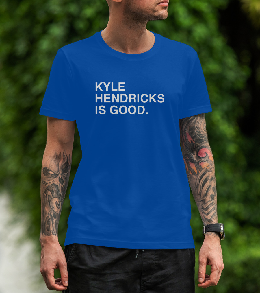 Kyle Hendricks Is Good T-Shirt