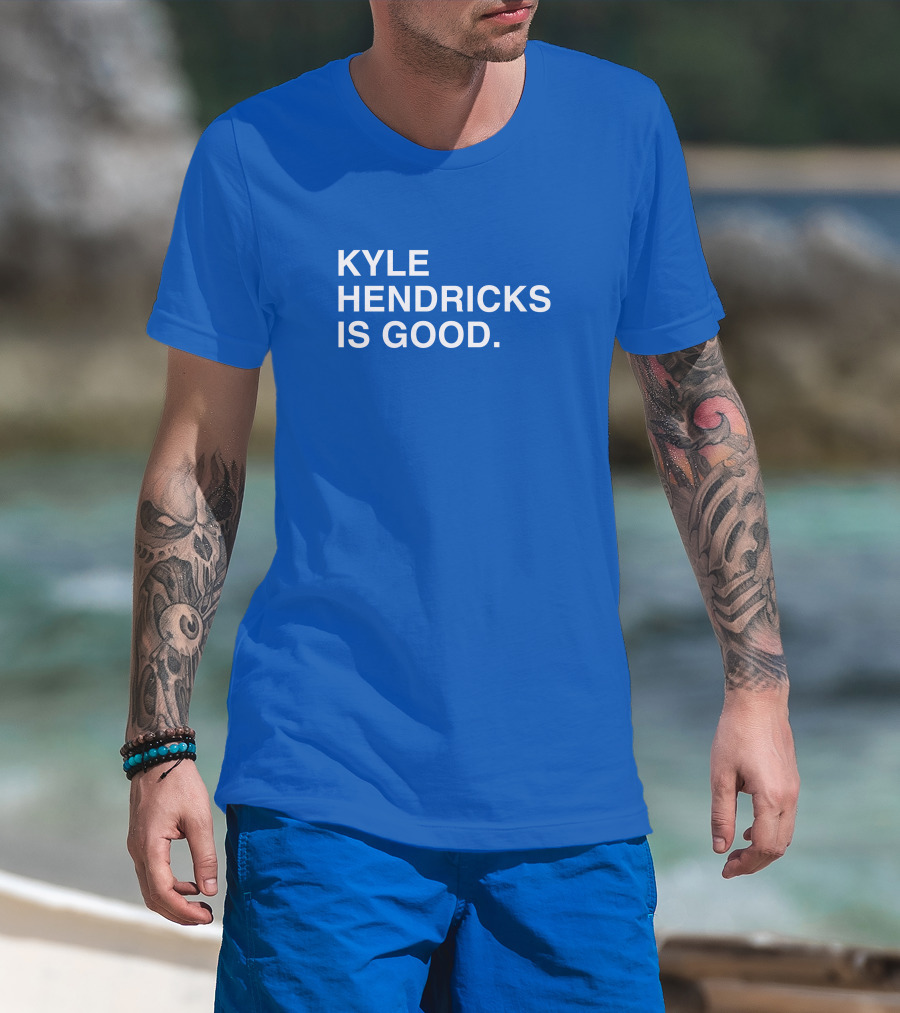 Kyle Hendricks Is Good T-Shirt