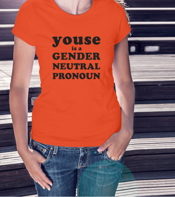 Youse Is A Gender Neutral Pronoun T-Shirt