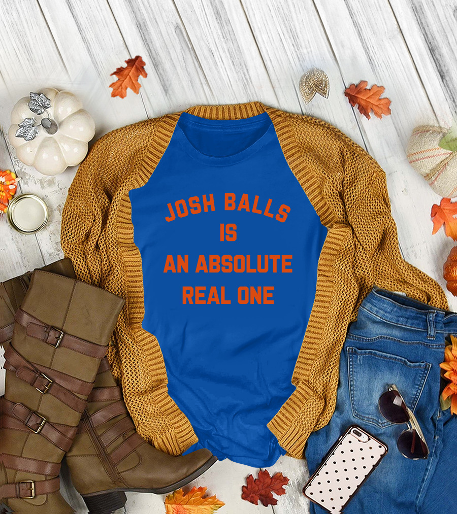 Josh Balls Is An Absolute Real One T-Shirt