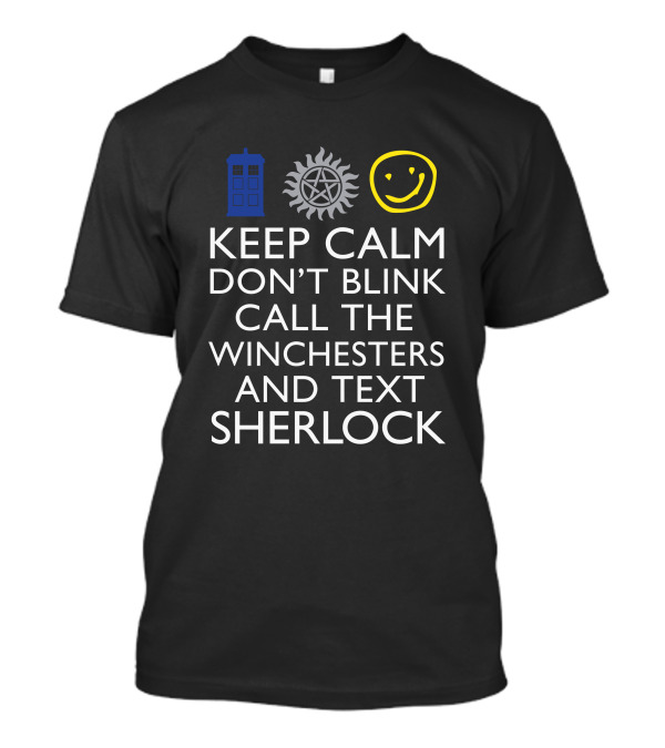 Keep Calm Don't Blink Call The Winchesters And Text Sherlock TARDIS Supernatural Smiley Face T-Shirt