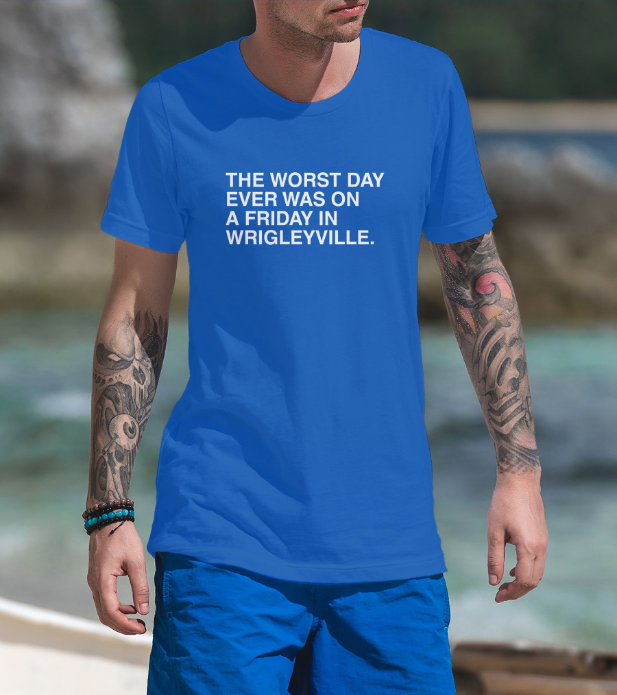 The Worst Day Ever Was On A Friday In Wrigleyville ObviousShirts T-Shirt