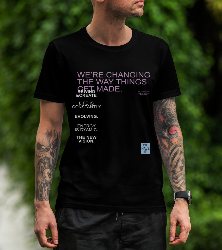 We're Changing The Way Things Get Made Rewind And Create Life Is Constantly Evolving Energy Is Dynamic The New Vision We Have It T-Shirt