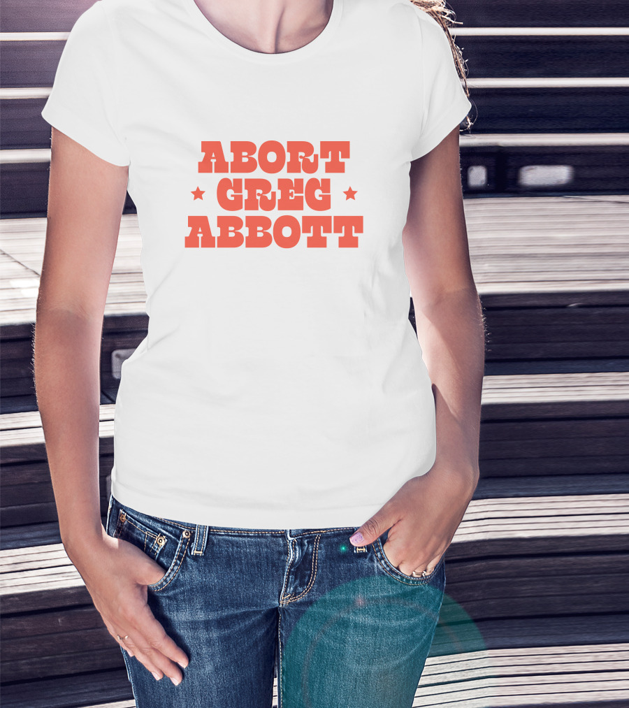 Abort Greg Abbott Texas War On Women T-Shirt