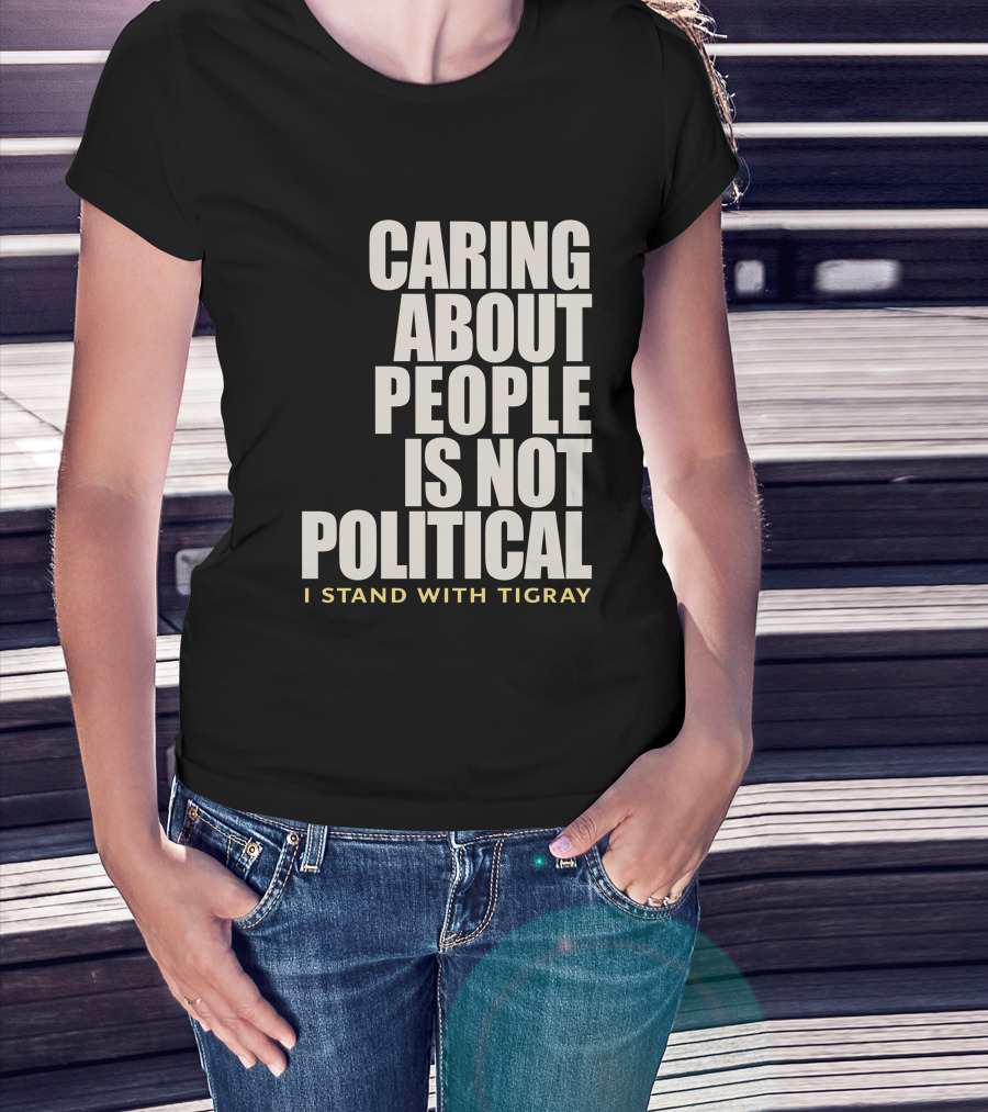 Caring About People Is Not Political I Stand With Tigray T-Shirt
