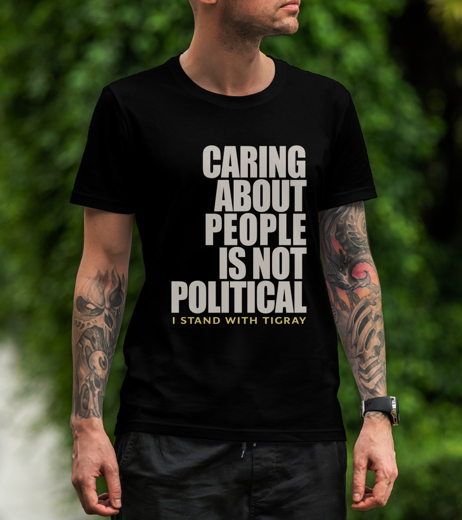 Caring About People Is Not Political I Stand With Tigray T-Shirt