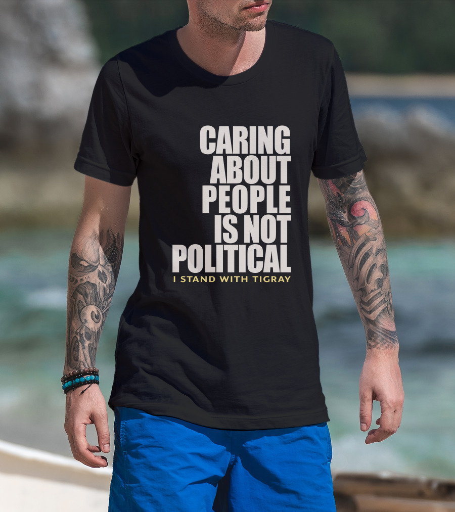 Caring About People Is Not Political I Stand With Tigray T-Shirt