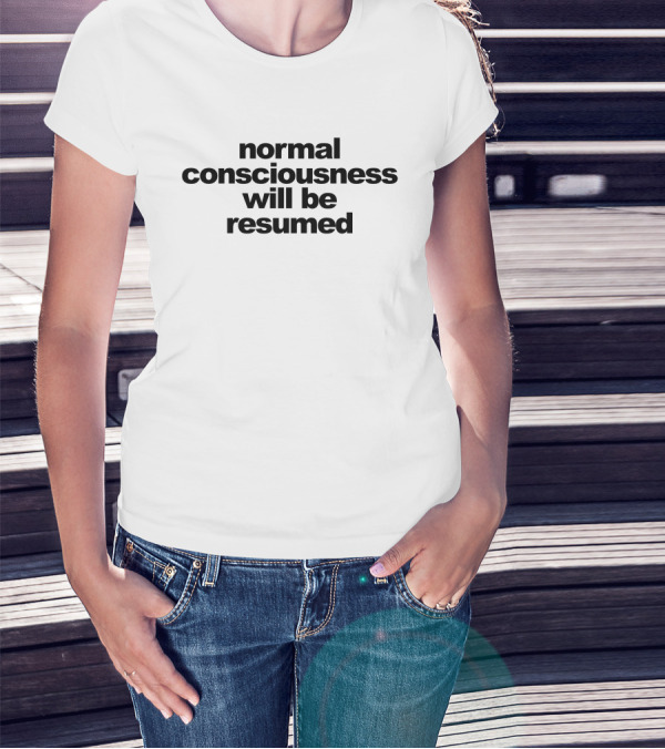 Normal Consciousness Will Be Resumed Text T-Shirt