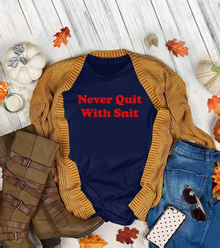 Never Quit With Snit Justcapebb C A P T-Shirt