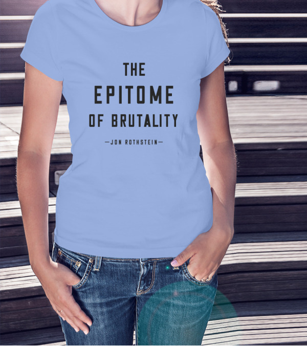 Jon Rothstein The Epitome Of Brutality T-Shirt