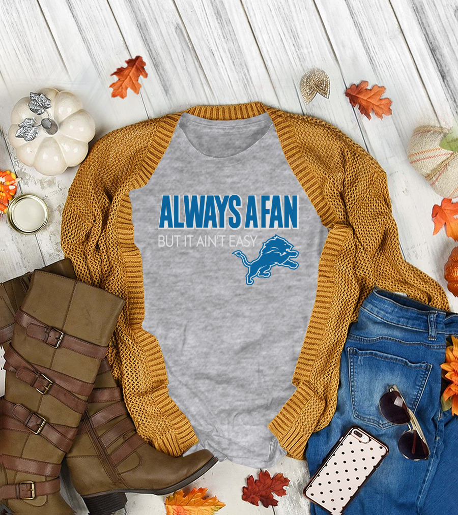ALWAYS A FAN BUT IT AIN'T EASY Detroit Lions T-Shirt