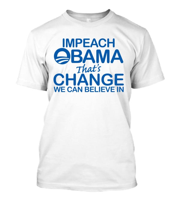 Impeach Obama That's Change We Can Believe IN T-Shirt