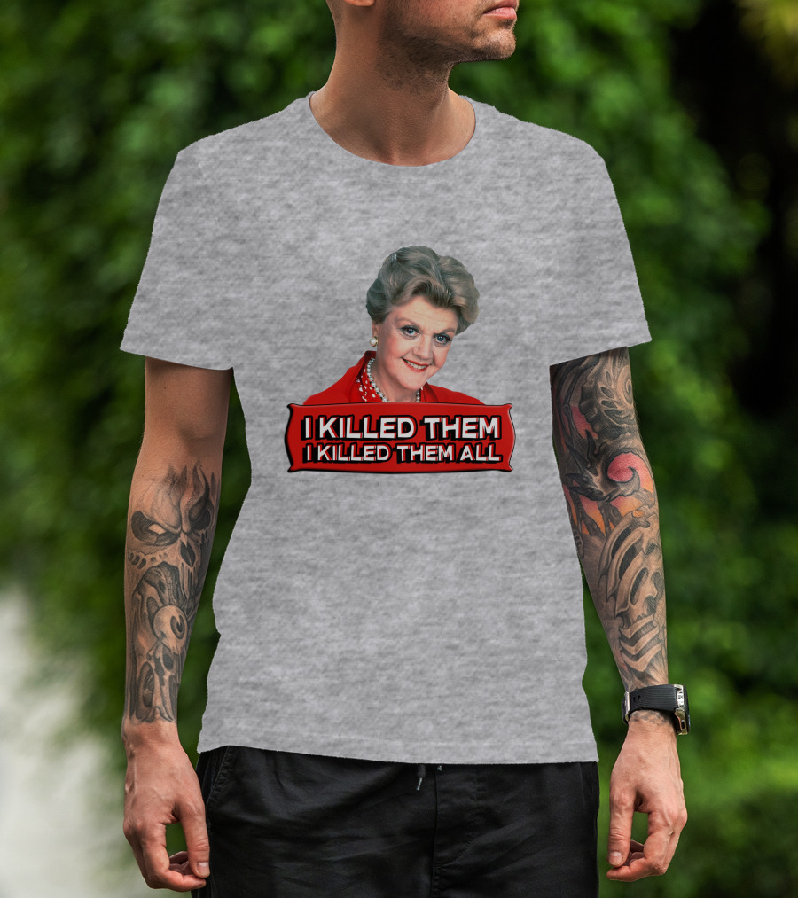 I Killed Them I Killed Them All Murder She Wrote Jessica Fletcher T-Shirt