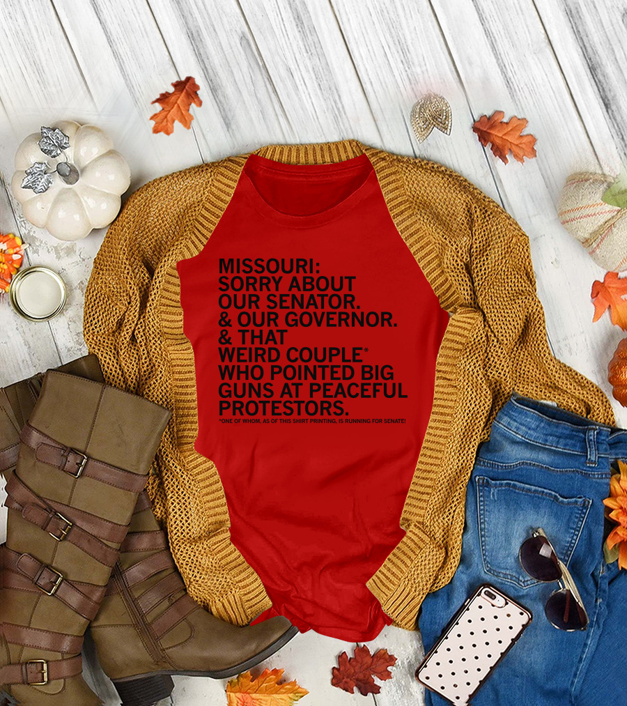 Missouri Sorry About Our Senator Governor Weird Couple Pointed Guns at Peaceful Protestors T-Shirt