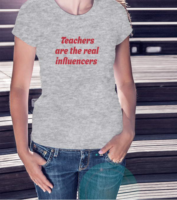 Teachers Are The Real Influencers T-Shirt