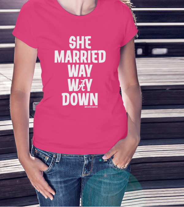 She Married Way Way Down Walker Hayes Alabama T-Shirt