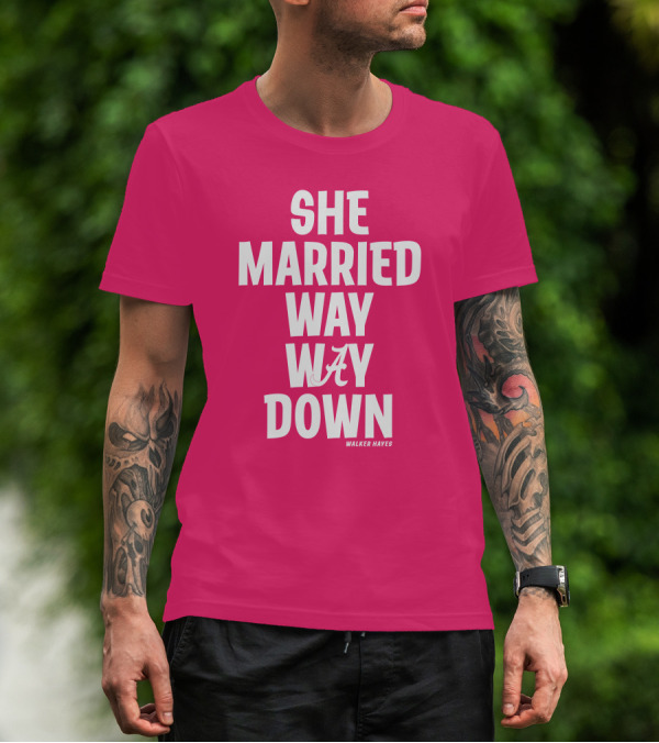 She Married Way Way Down Walker Hayes Alabama T-Shirt