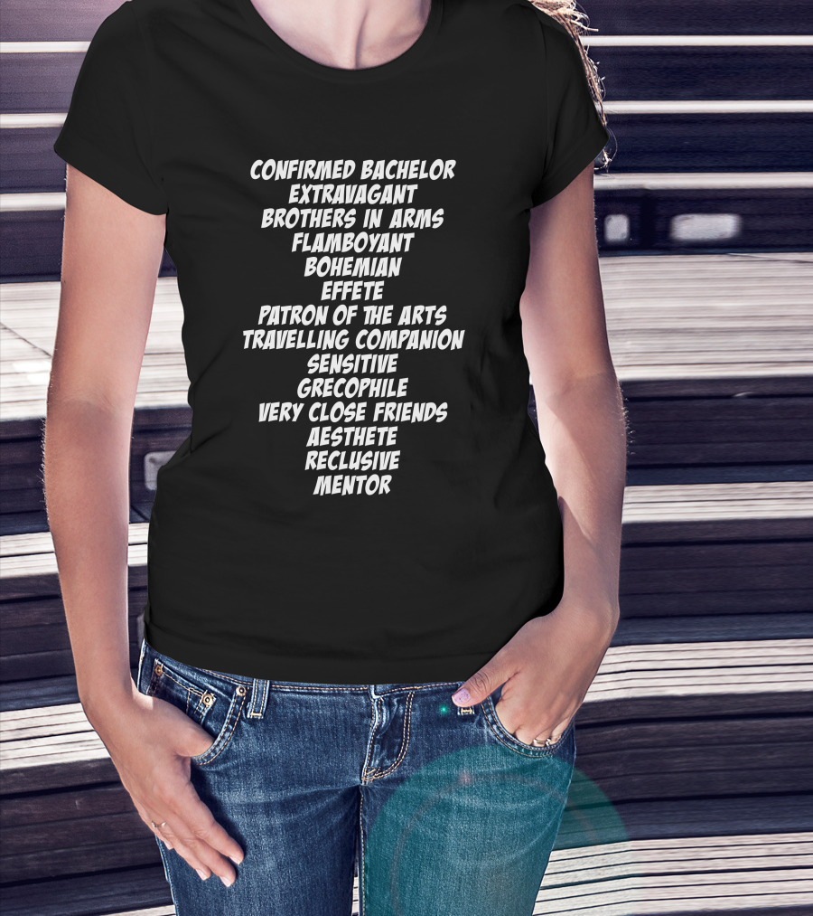 Confirmed Bachelor Extravagant Brothers In Arms Flamboyant Bohemian Effete Patron Of The Arts T-Shirt