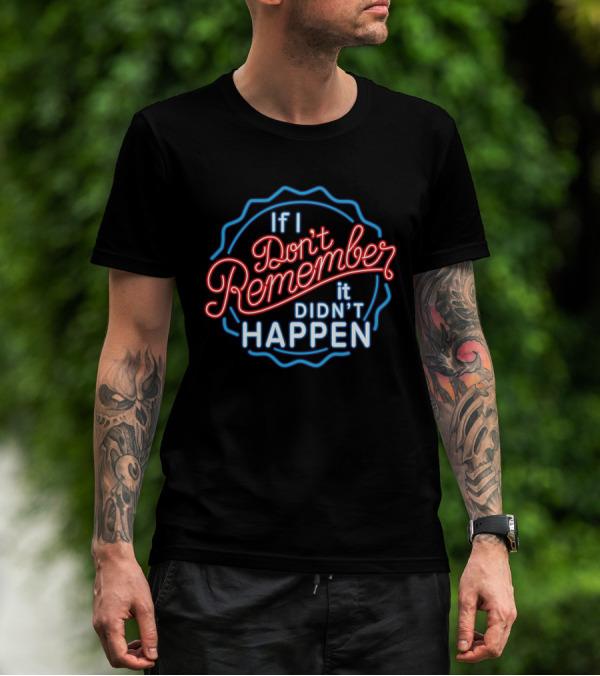 If I Don't Remember It Didn't Happen Neon T-Shirt