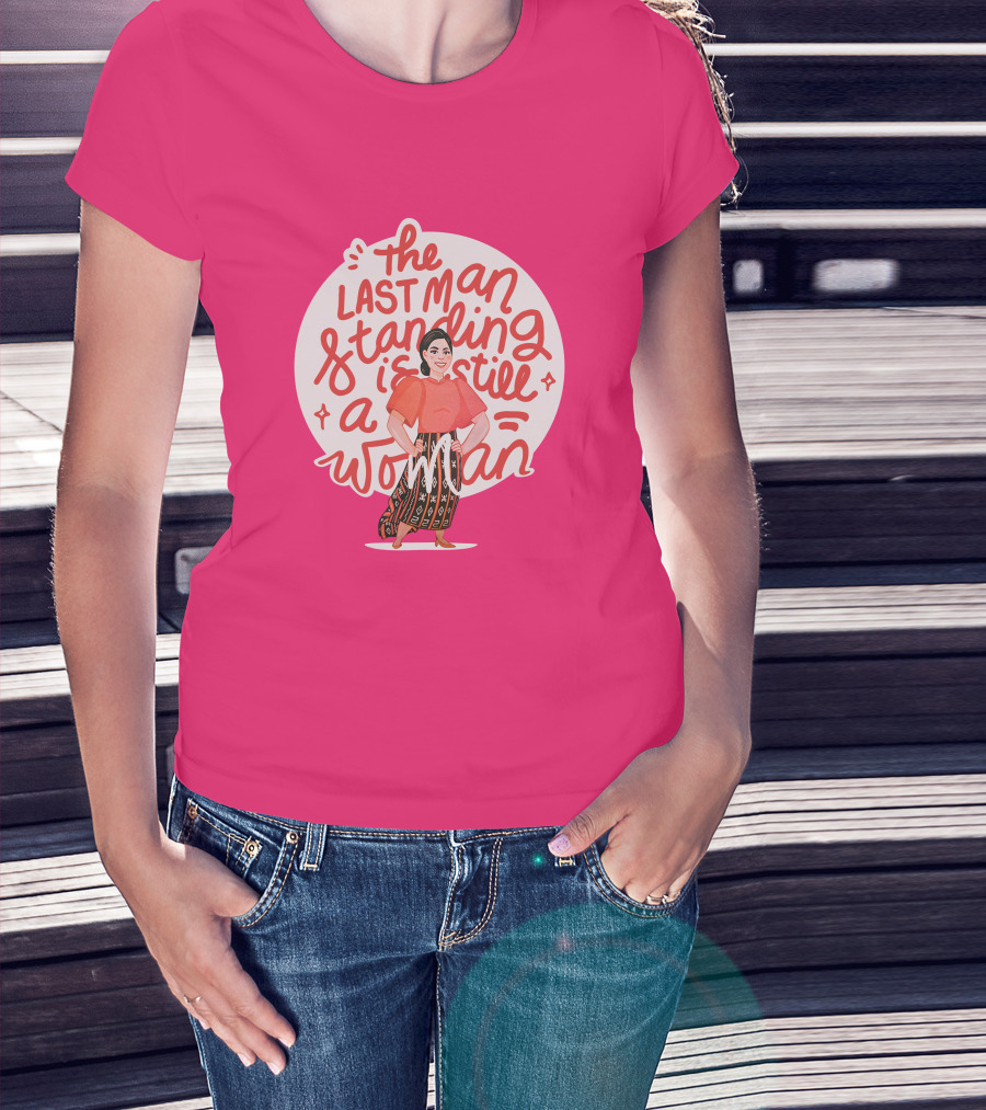 The Last Man Standing Is Still A Woman T-Shirt