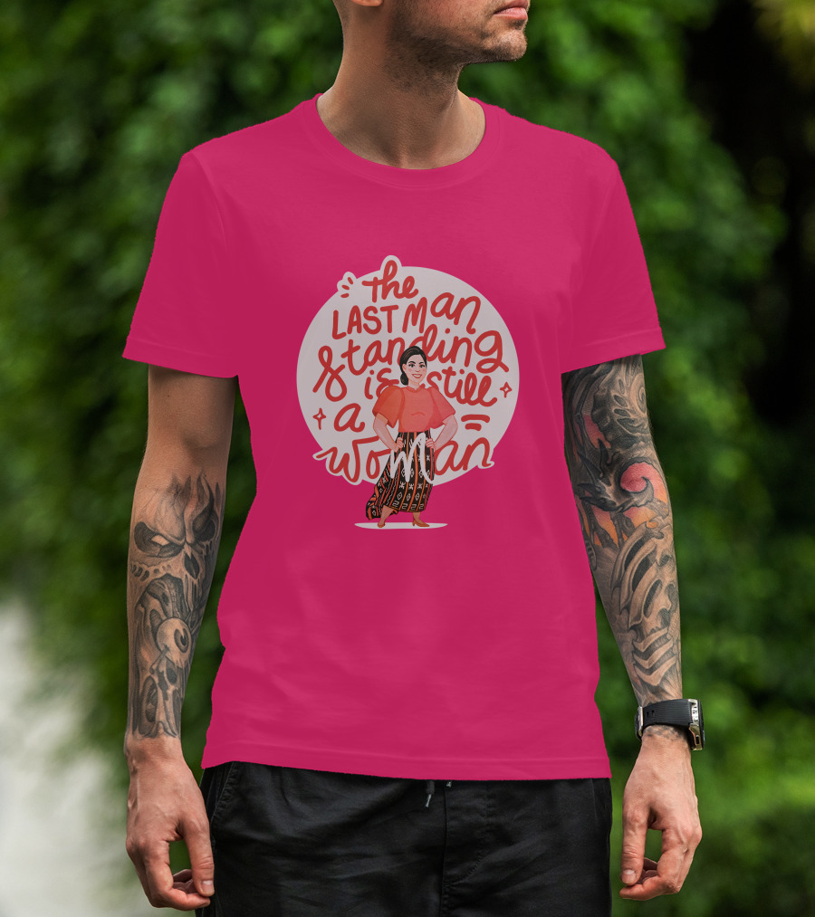 The Last Man Standing Is Still A Woman T-Shirt