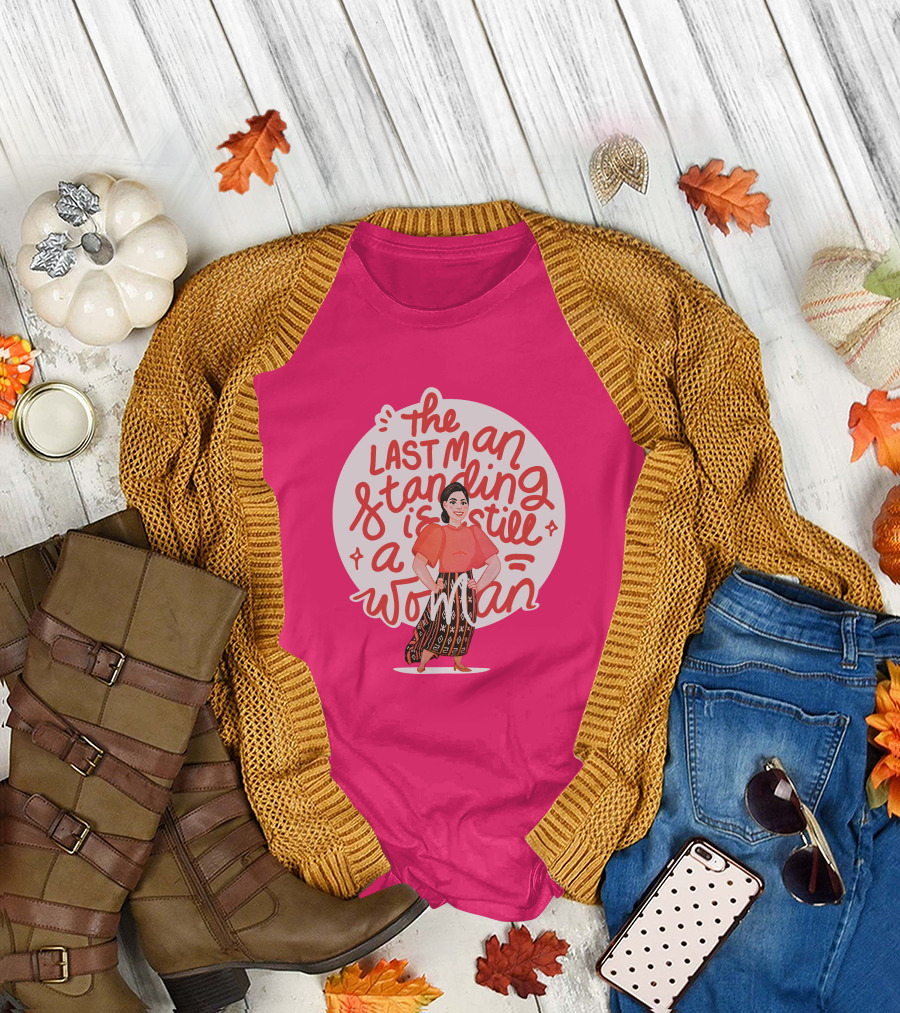 The Last Man Standing Is Still A Woman T-Shirt