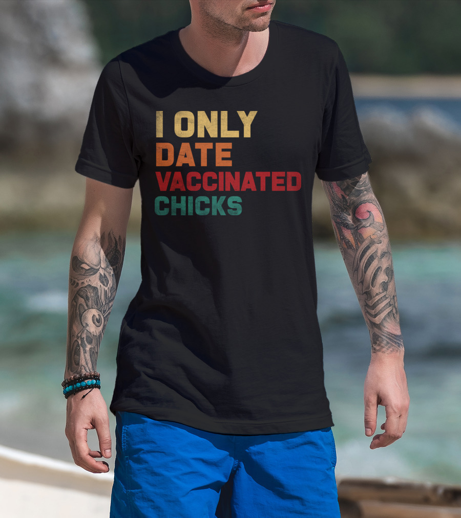 I Only Date Vaccinated Chicks T-Shirt