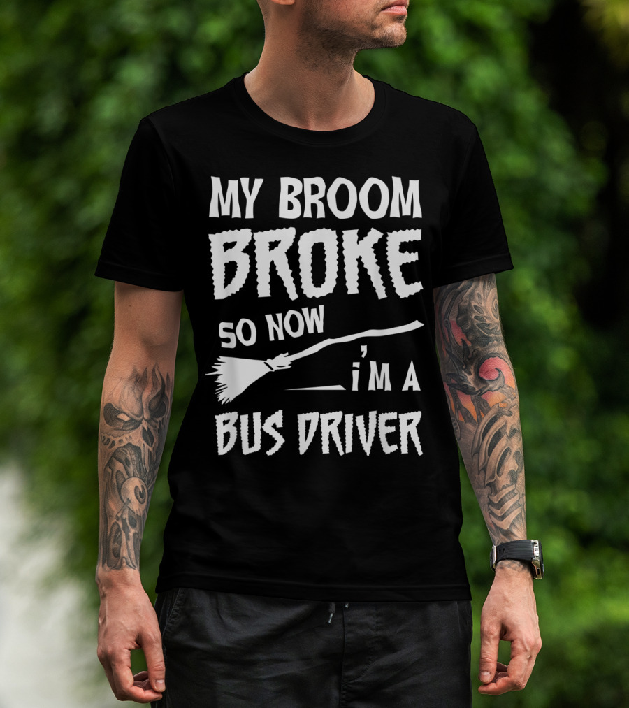 My Broom Broke So Now I'm A Bus Driver Broom T-Shirt