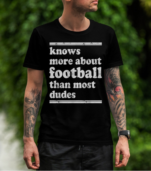 Knows More About Football Than Most Dudes T-Shirt