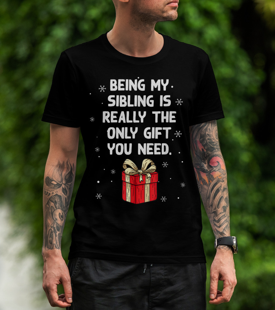 Being My Sibling Is Really The Only Gift You Need With Festive Gift Box And Snowflakes T-Shirt