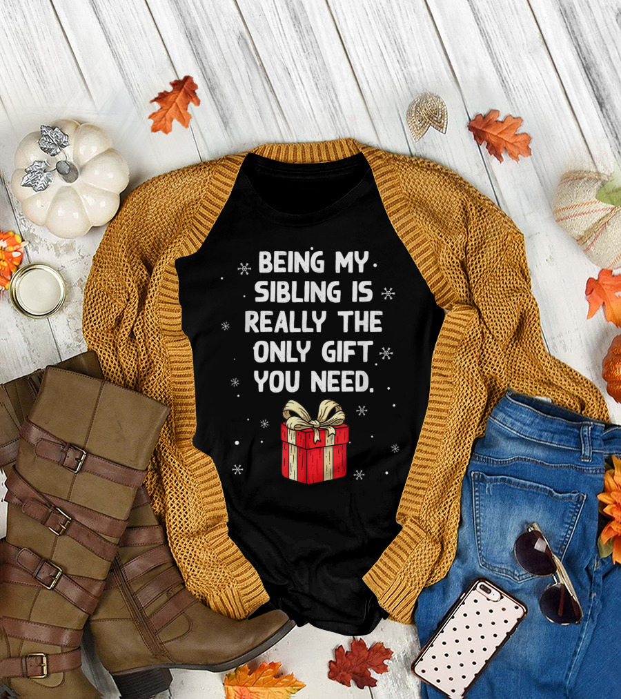 Being My Sibling Is Really the Only Gift You Need with Festive Gift Box and Snowflakes T-Shirt