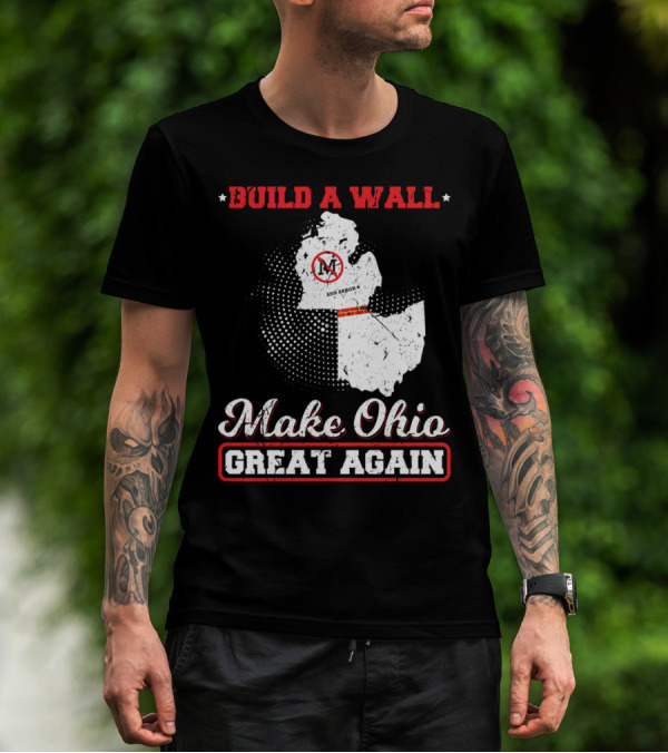 BUILD A WALL MAKE OHIO GREAT AGAIN ANN ARBOR STATE T-Shirt