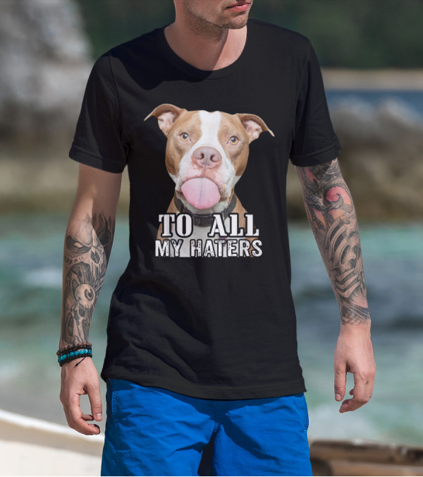 To All My Haters Pitbull Advocated The Misunderstood Breed T-Shirt