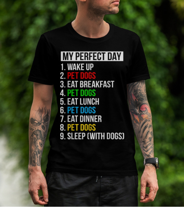 MY PERFECT DAY WAKE UP PET DOGS EAT BREAKFAST PET DOGS EAT LUNCH PET DOGS EAT DINNER PET DOGS SLEEP WITH DOGS T-Shirt