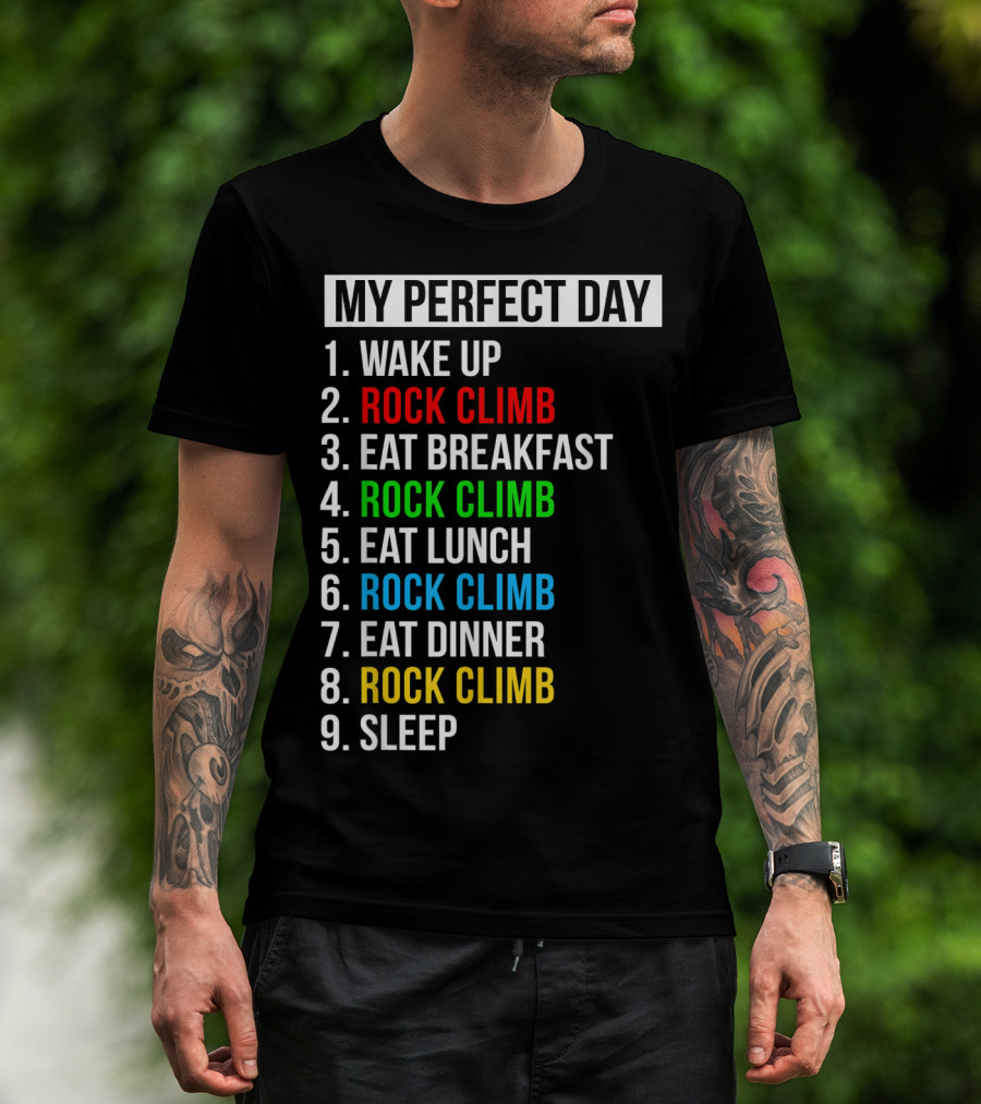 My Perfect Day Wake Up Rock Climb Eat Breakfast Rock Climb Eat Lunch Rock Climb Eat Dinner Rock Climb Sleep T-Shirt