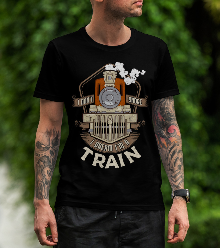 I Don't Snore I Dream I'm A Train Steam Locomotive T-Shirt