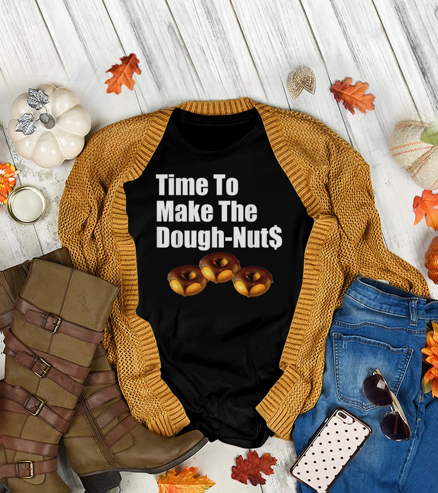 Time To Make The Dough-Nut$ T-Shirt