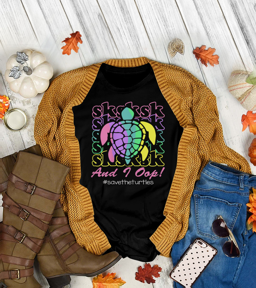SKSKSK And I Oop Save The Turtles #savetheturtles T-Shirt