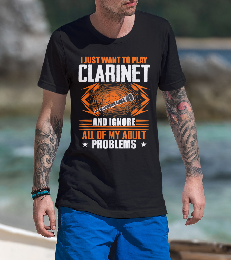 I Just Want To Play Clarinet And Ignore All Of My Adult Problems T-Shirt