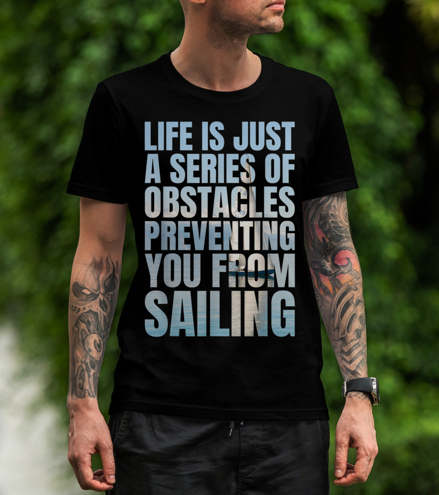 Life Is Just A Series Of Obstacles Preventing You From Sailing T-Shirt