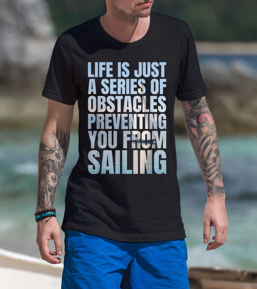 Life Is Just A Series Of Obstacles Preventing You From Sailing T-Shirt