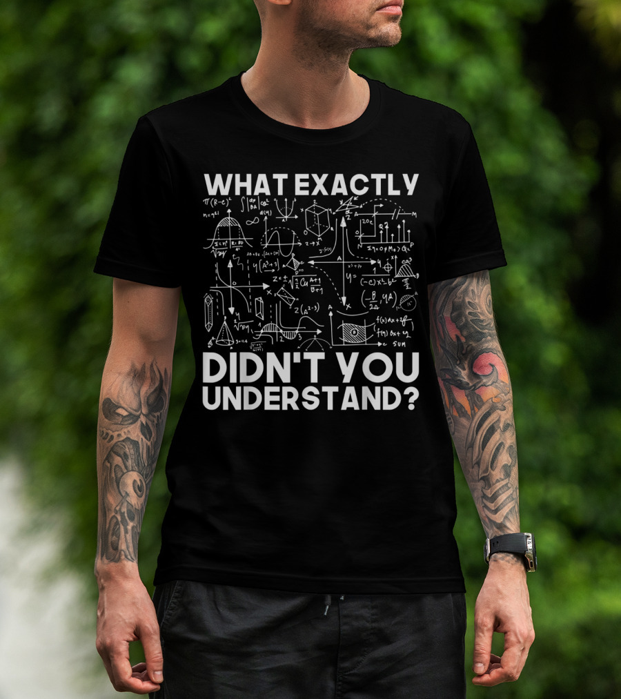 What Exactly Didn't You Understand Physicist Math Physics Science Idea T-Shirt