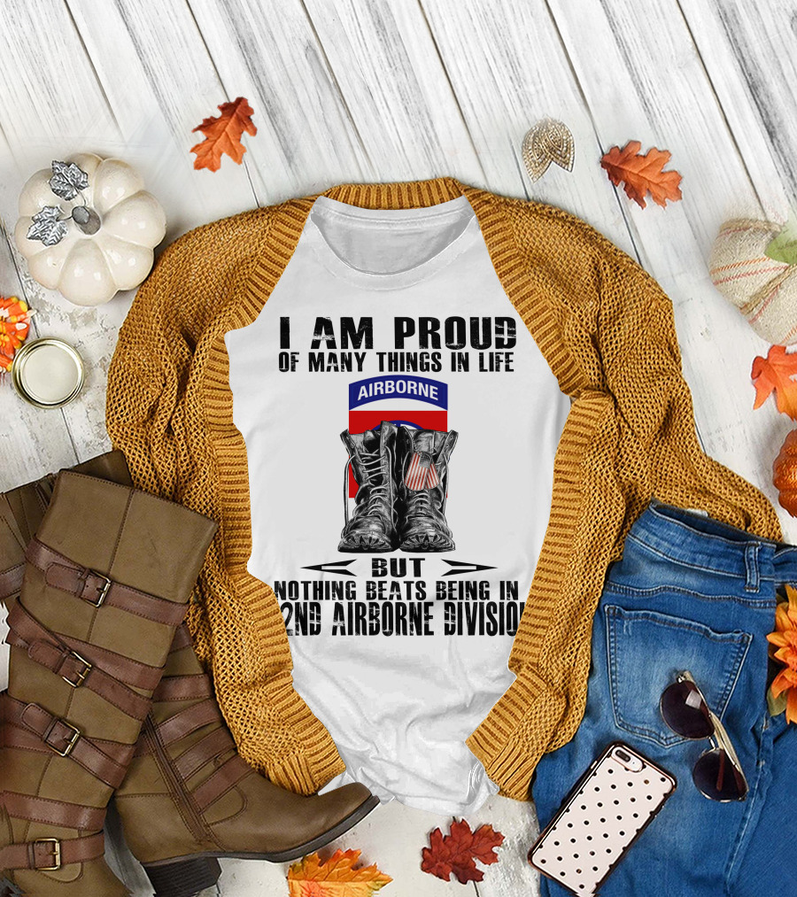 I Am Proud Of Many Things In Life But Nothing Beats Being In 82Nd Airborne Division Airborne With Boots T-Shirt